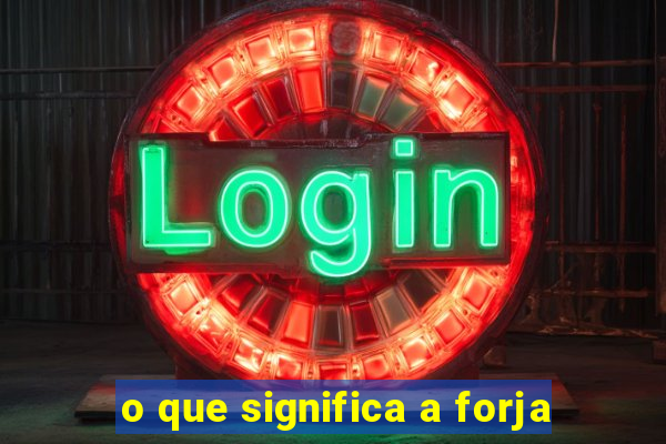 o que significa a forja